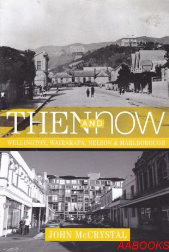 Then and Now Wellington Wairarapa Nelson & Marlborough by John McCrystal